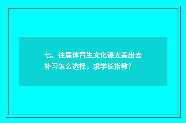 七、往届体育生文化课太差出去补习怎么选择，求学长指教？