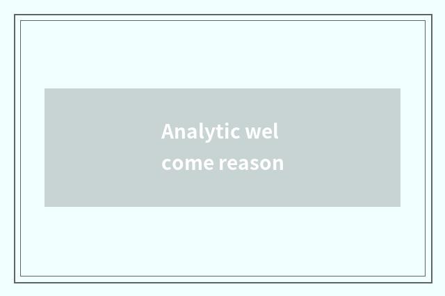 Analytic welcome reason