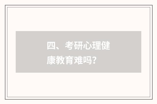 四、考研心理健康教育难吗？