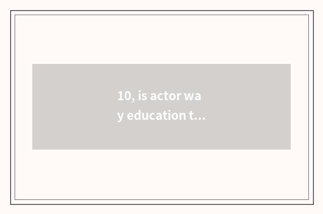 10, is actor way education taken an examination of grind how to coach?