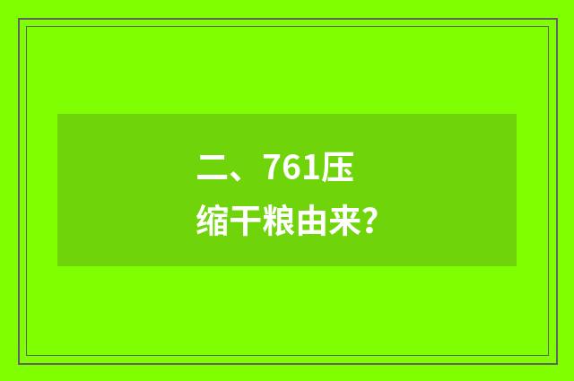 二、761压缩干粮由来?
