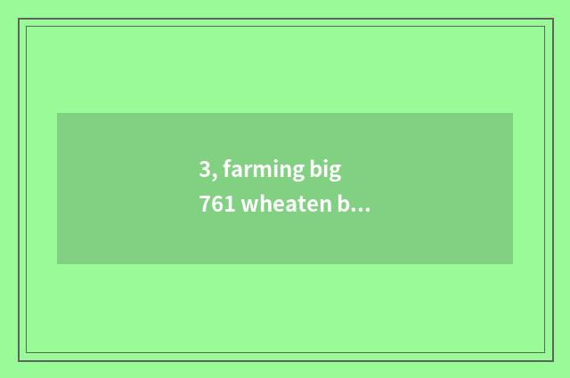 3, farming big 761 wheaten breed?