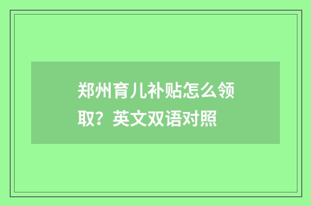 郑州育儿补贴怎么领取?英文双语对照