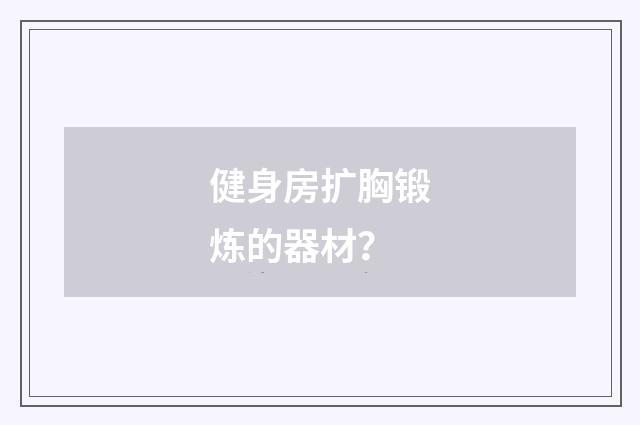 健身房扩胸锻炼的器材?