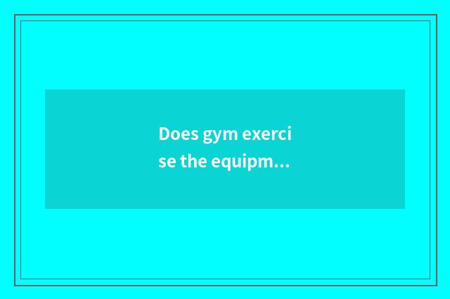 Does gym exercise the equipment of cervical vertebra?