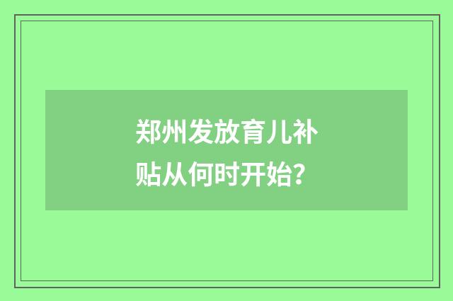 郑州发放育儿补贴从何时开始?