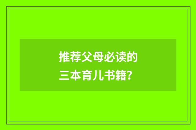 推荐父母必读的三本育儿书籍？