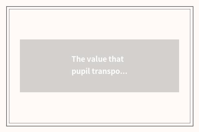 The value that pupil transportation safety teachs