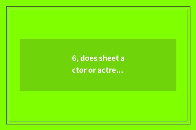 6, does sheet actor or actress with digital camera instead defect?