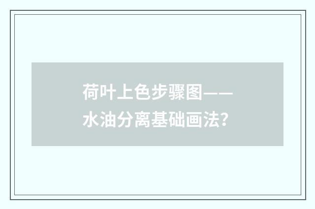 荷叶上色步骤图——水油分离基础画法？