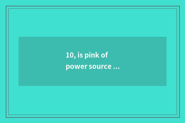 10, is pink of power source beans good?