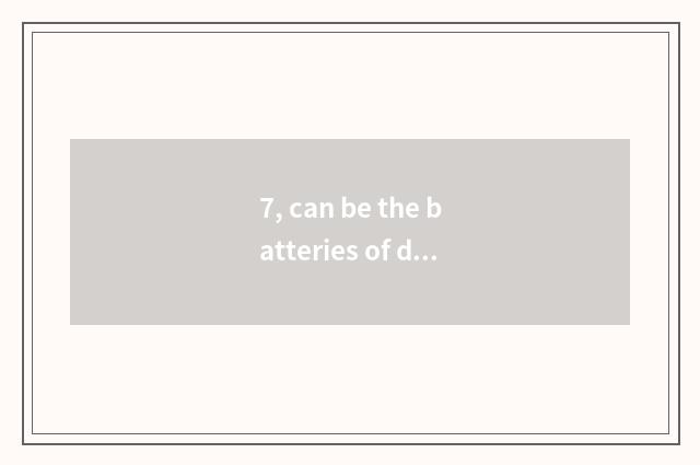 7, can be the batteries of digital camera taken?