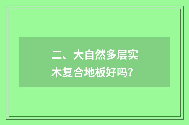 二、大自然多层实木复合地板好吗？