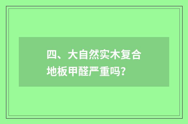 四、大自然实木复合地板甲醛严重吗?