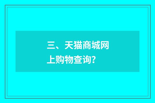 三、天猫商城网上购物查询？