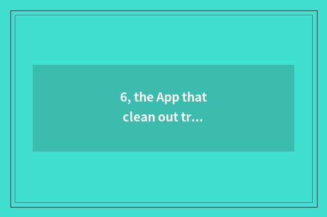 6, the App that clean out treasure how store of switch day cat?