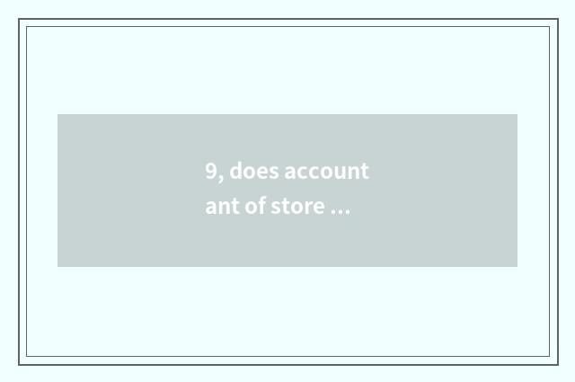 9, does accountant of store of cat of the day that clean out treasure make Zhang