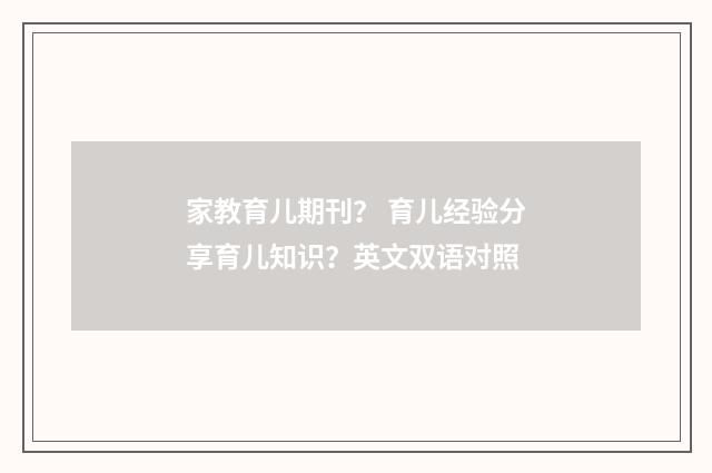 家教育儿期刊？ 育儿经验分享育儿知识？英文双语对照