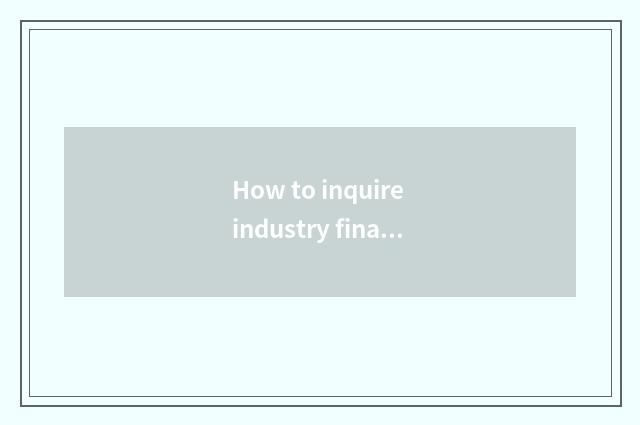 How to inquire industry financing circumstance? How to inquire industry financin