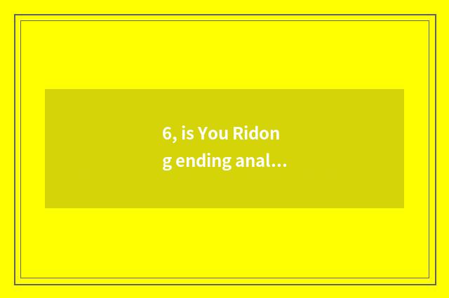 6, is You Ridong ending analytic?