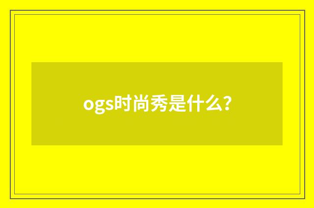 ogs时尚秀是什么?