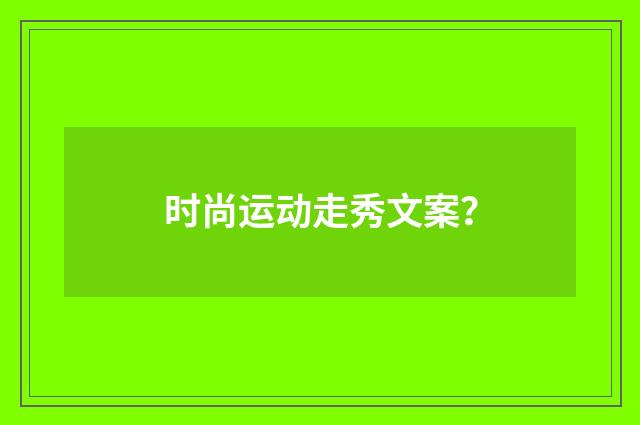 时尚运动走秀文案？