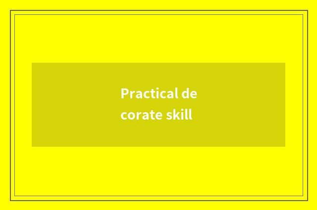 Practical decorate skill