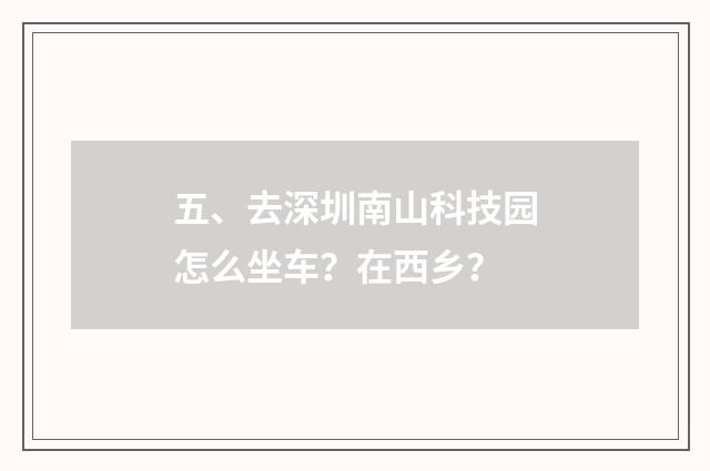 五、去深圳南山科技园怎么坐车?在西乡?