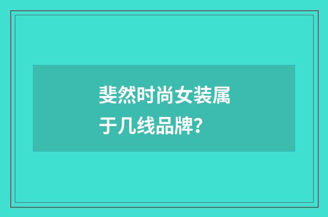 斐然时尚女装属于几线品牌?