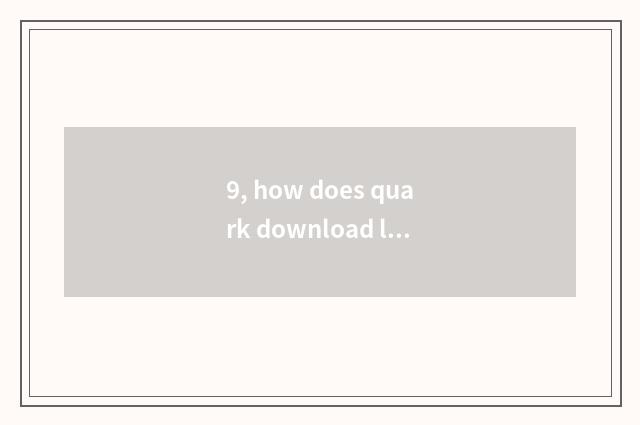 9, how does quark download linkage?
