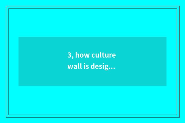 3, how culture wall is designed?