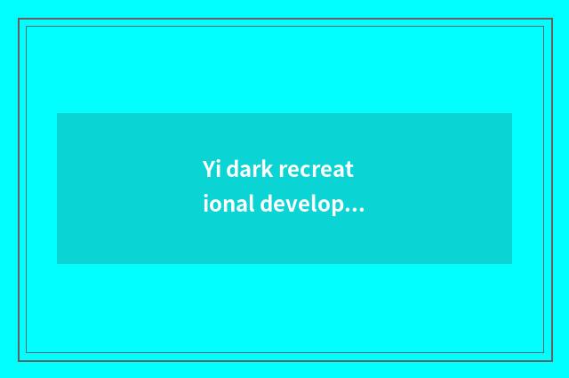 Yi dark recreational develops course