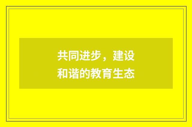 共同进步，建设和谐的教育生态