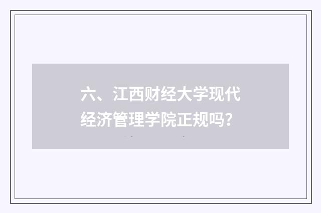 六、江西财经大学现代经济管理学院正规吗?