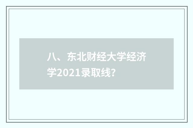 八、东北财经大学经济学2021录取线?
