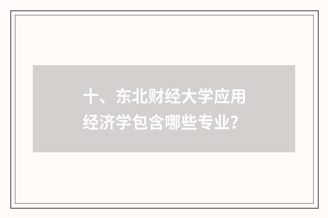 十、东北财经大学应用经济学包含哪些专业？