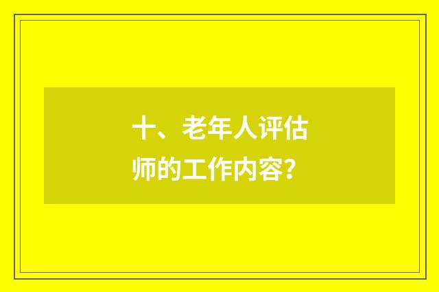 十、老年人评估师的工作内容？