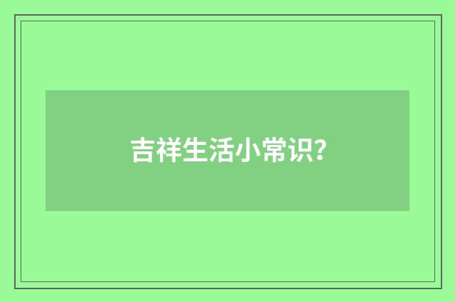 吉祥生活小常识?