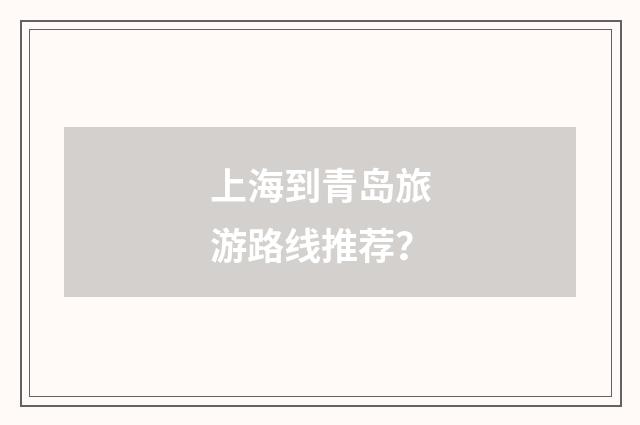 上海到青岛旅游路线推荐?