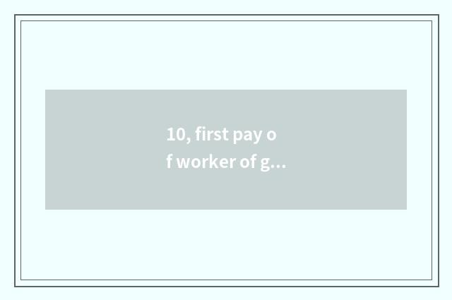 10, first pay of worker of general of be good at medical treatment?