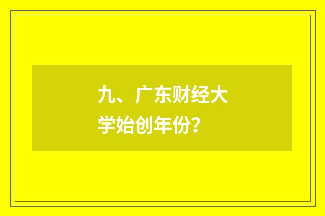 九、广东财经大学始创年份？