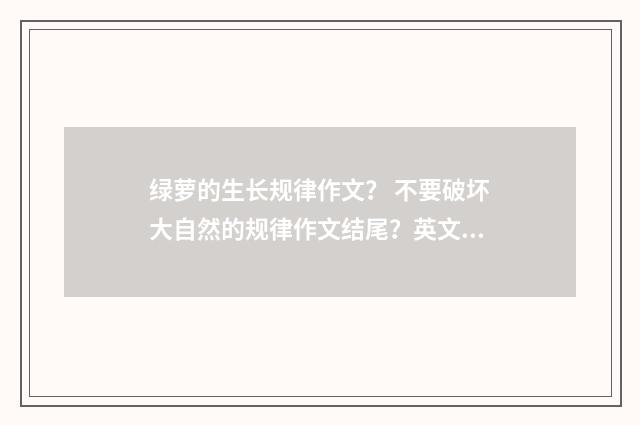 绿萝的生长规律作文？ 不要破坏大自然的规律作文结尾？英文双语对照