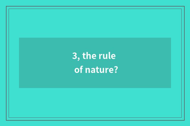 3, the rule of nature?