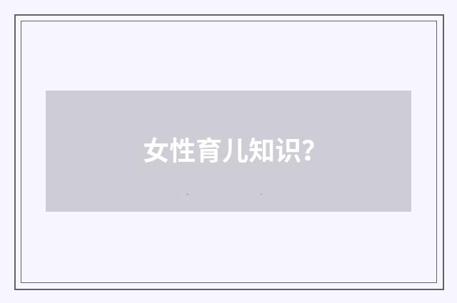 女性育儿知识?