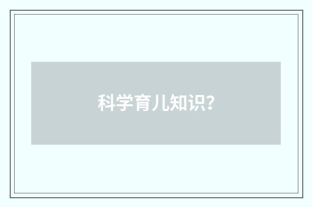 科学育儿知识?