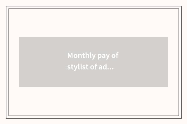 Monthly pay of stylist of advanced and fashionable figure how many?