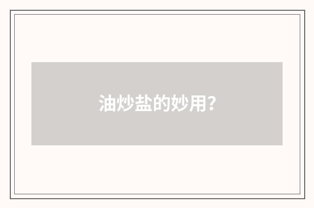 油炒盐的妙用?