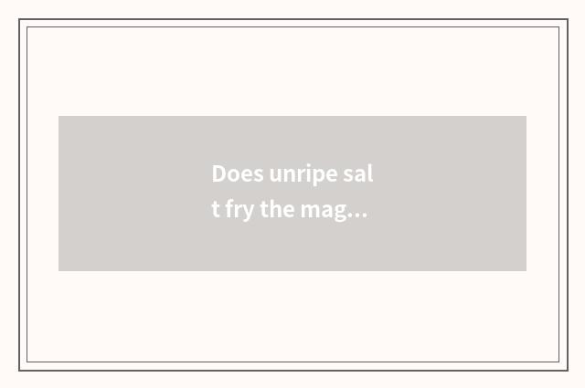 Does unripe salt fry the magical function of candle?