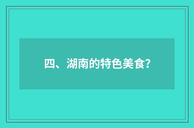 四、湖南的特色美食?