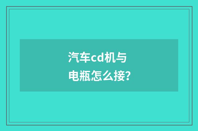 汽车cd机与电瓶怎么接?